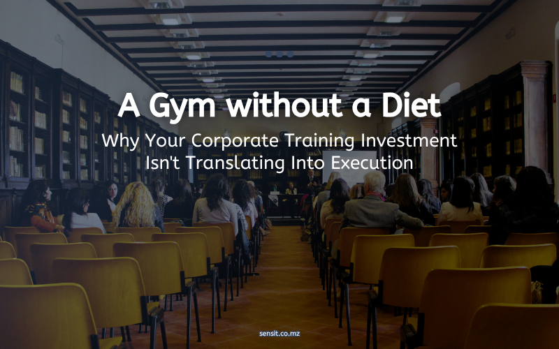 Read more about the article A Gym without a Diet: Why Your Corporate Training Investment Isn’t Translating Into Execution